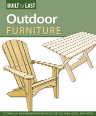 Title: Outdoor Furniture (Built to Last): 14 Timeless Woodworking Projects for the Yard, Deck, and Patio, Author: Skills Institute Press
