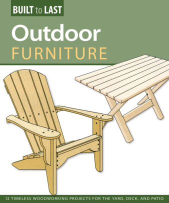 outdoor furniture built to last 14 timeless woodworking projects