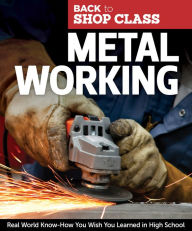 Title: Metal Working: Real World Know-How You Wish You Learned in High School, Author: Skills Institute Press