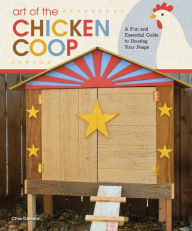 Title: Art of the Chicken Coop: A Fun and Essential Guide to Housing Your Peeps, Author: Chris Gleason