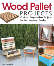 Title: Wood Pallet Projects: Cool and Easy-to-Make Projects for the Home and Garden, Author: Chris Gleason
