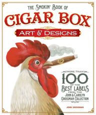 Title: The Smokin' Book of Cigar Box Art & Designs: More than 100 of the Best Labels from The John & Carolyn Grossman Collection, Author: John Grossman