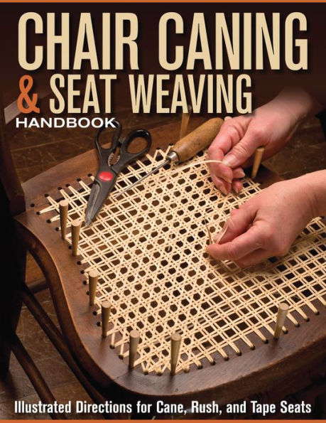 Chair Caning & Seat Weaving Handbook: Illustrated Directions for Cane, Rush, and Tape Seats