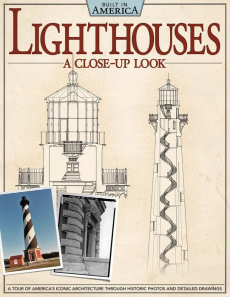 Lighthouses: A Close-Up Look: A Tour of America's Iconic Architecture Through Historic Photos and Detailed Drawings