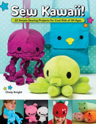 Title: Sew Kawaii!: 22 Simple Sewing Projects for Cool Kids of All Ages, Author: Choly Knight