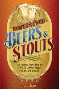 Title: Homebrewed Beers & Stouts: Full Instructions for All Types of Classic Beers, Stouts, and Lagers, Author: C.J.J. Berry