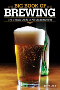 Title: Big Book of Brewing: The Classic Guide to All-Grain Brewing, Author: Dave Line