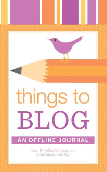 Things to Blog: An Offline Journal: Your Paper Companion to the Electronic Age