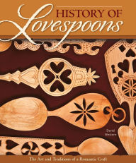 Title: History of Lovespoons: The Art and Traditions of a Romantic Craft, Author: David Western