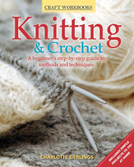 Title: Knitting & Crochet: A beginner's step-by-step guide to methods and techniques, Author: Charlotte Gerlings