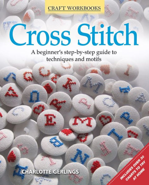 Cross Stitch: A beginner's step-by-step guide to techniques and motifs