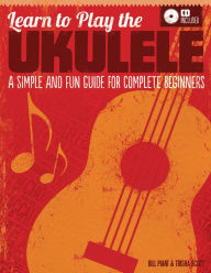 Title: Learn to Play the Ukulele: A Simple and Fun Guide For Complete Beginners (CD Included), Author: Bill Plant