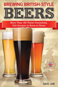 Title: Brewing British-Style Beers: More Than 100 Thirst-Quenching Pub Recipes to Brew At Home, Author: Dave Line