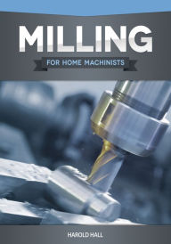 Title: Milling for Home Machinists, Author: Harold Hall