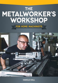 The Metalworker's Workshop for Home Machinists