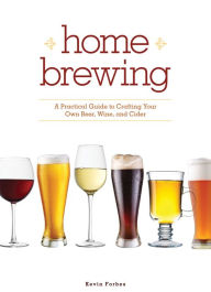 Title: Home Brewing: A Practical Guide to Crafting Your Own Beer, Wine and Cider, Author: Kevin Forbes