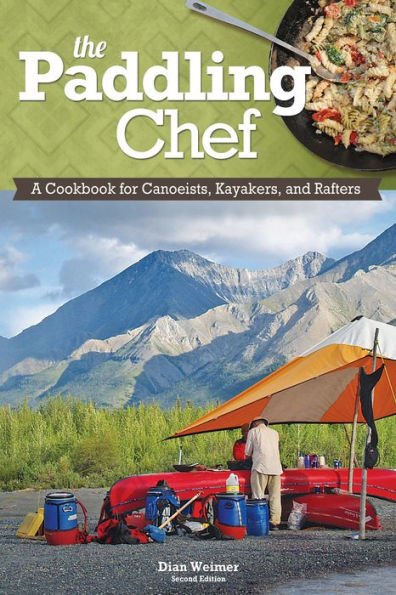 The Paddling Chef: A Cookbook for Canoeists, Kayakers, and Rafters