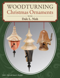 Title: Woodturning Christmas Ornaments with Dale L. Nish, Author: Dale Nish