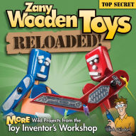 Title: Zany Wooden Toys Reloaded!: More Wild Projects from the Toy Inventor's Workshop, Author: Bob Gilsdorf