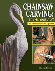 Title: Chainsaw Carving the Art and Craft, 2nd Edition Revised and Expanded, Author: Hal Macintosh