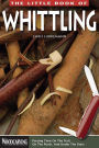 The Little Book of Whittling: Passing Time on the Trail, on the Porch, and Under the Stars