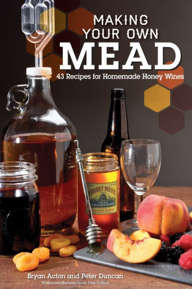 Making Your Own Mead: 43 Recipes for Homemade Honey Wines