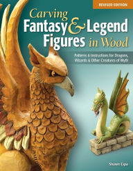 Title: Carving Fantasy & Legend Figures in Wood, Revised Edition: Patterns & Instructions for Dragons, Wizards & Other Creatures of Myth, Author: Shawn Cipa