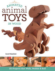 Title: Animated Animal Toys in Wood: 20 Projects that Walk, Wobble & Roll, Author: David Wakefield