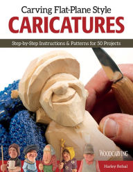 Title: Carving Flat-Plane Style Caricatures: Step-by-Step Instructions & Patterns for 50 Projects, Author: Harley Refsal
