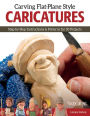 Carving Flat-Plane Style Caricatures: Step-by-Step Instructions & Patterns for 50 Projects