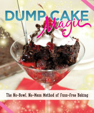 Title: Dump Cake Magic: The No-Bowl, No-Mess Method of Fuss-Free Baking, Author: Anne Schaeffer