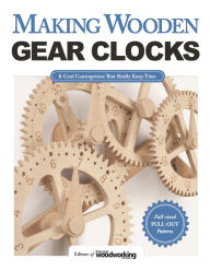 Title: Making Wooden Gear Clocks: 6 Cool Contraptions That Really Keep Time, Author: Editors of Scroll Saw Woodworking & Crafts