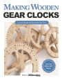 Making Wooden Gear Clocks: 6 Cool Contraptions That Really Keep Time