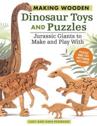 Title: Making Wooden Dinosaur Toys and Puzzles: Jurassic Giants to Make and Play With, Author: Judy Peterson