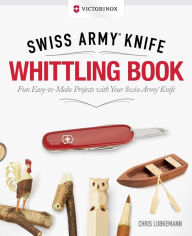 Title: Victorinox Swiss Army Knife Whittling Book, Gift Edition: Fun, Easy-to-Make Projects with Your Swiss Army Knife, Author: Chris Lubkemann