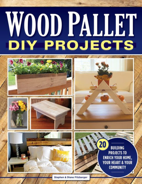 Wood Pallet DIY Projects: 20 Building Projects to Enrich Your Home, Heart & Community