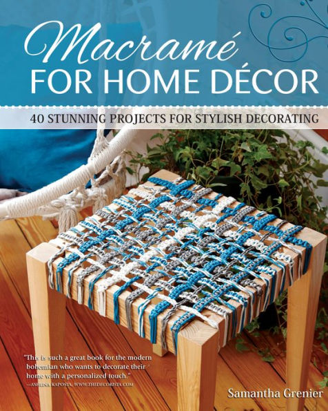 Macrame for Home Decor: 40 Stunning Projects for Stylish Decorating