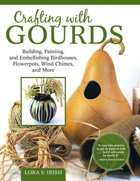 Crafting with Gourds: Building, Painting, and Embellishing Birdhouses, Flowerpots, Wind Chimes, More