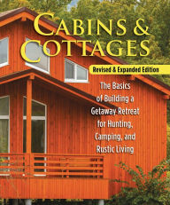 Title: Cabins & Cottages, Revised & Expanded Edition: The Basics of Building a Getaway Retreat for Hunting, Camping, and Rustic Living, Author: Skills Institute Press