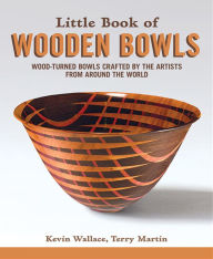 Title: Little Book of Wooden Bowls: Wood-Turned Bowls Crafted by Master Artists from Around the World, Author: Kevin Wallace