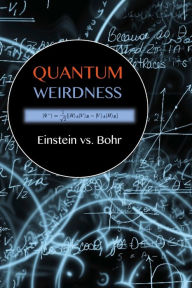 Title: Quantum Weirdness: Einstein vs. Bohr, Author: Andrea Diem-Lane