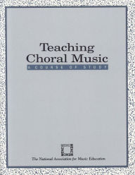 Title: Teaching Choral Music: A Course of Study, Author: The National Association for Music Education