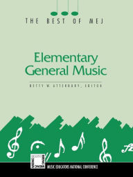 Title: Elementary General Music: The Best of MEJ / Edition 1, Author: Betty W. Atterbury