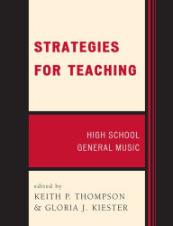 Title: Strategies for Teaching: High School General Music / Edition 1, Author: Keith P. Thompson