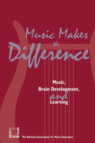 Title: Music Makes the Difference: Music, Brain Development, and Learning / Edition 1, Author: The National Association for Music Education