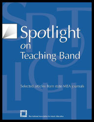 Title: Spotlight on Teaching Band: Selected Articles from State MEA Journals, Author: The National Association for Music Education