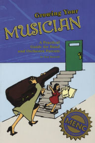 Title: Growing Your Musician: A Practical Guide for Band and Orchestra Parents, Author: Tony Bancroft