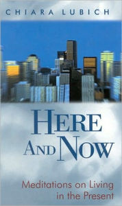 Title: Here and Now: Meditations On Living in the Present, Author: Chiara Lubich