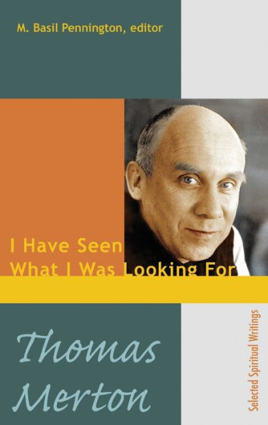 Thomas Merton: I Have Seen What I Was Looking for, Selected Spiritual Writings