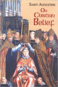 Title: On Christian Belief: the Works of Saint Augustine, Author: St. Augustine